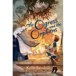 The Ogress and the Orphans -- Kelly Barnhill